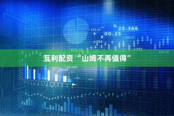 互利配资 “山姆不再值得”
